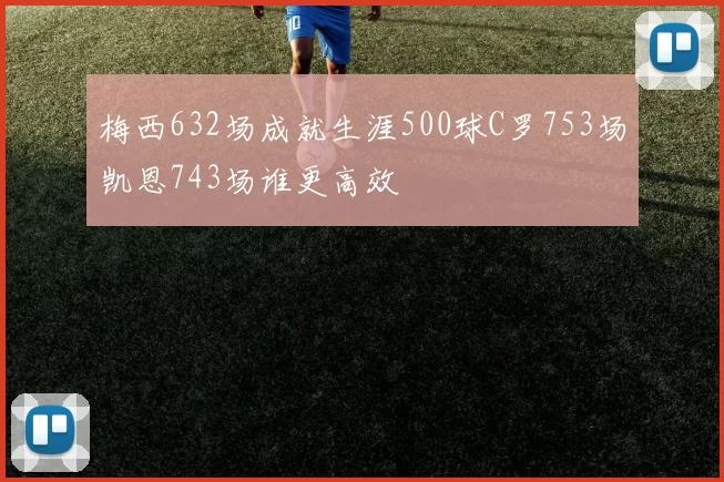 梅西632场成就生涯500球C罗753场凯恩743场谁更高效