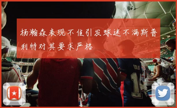 杨瀚森表现不佳引发球迷不满斯普利特对其要求严格
