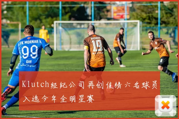 Klutch经纪公司再创佳绩六名球员入选今年全明星赛