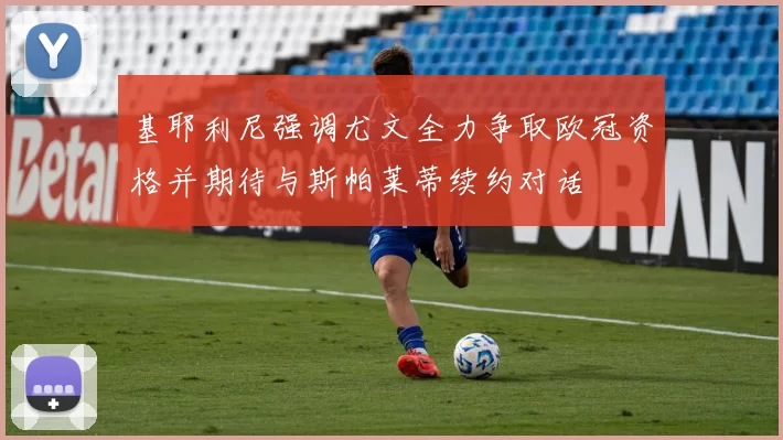基耶利尼强调尤文全力争取欧冠资格并期待与斯帕莱蒂续约对话